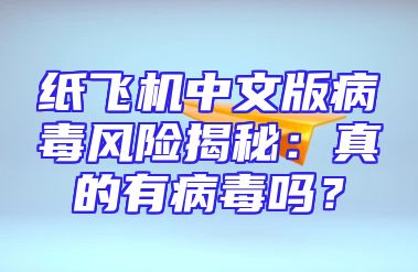 纸飞机中文版病毒风险揭秘：真的有病毒吗？