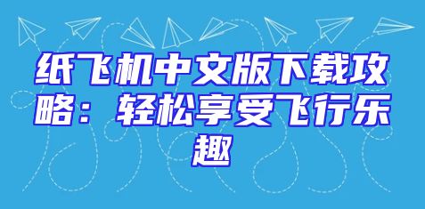 纸飞机中文版下载攻略：轻松享受飞行乐趣