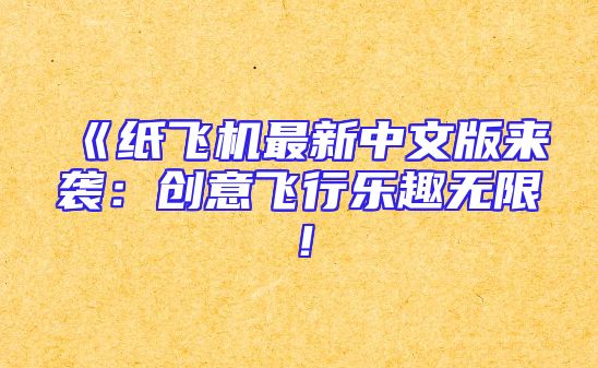 《纸飞机最新中文版来袭：创意飞行乐趣无限！