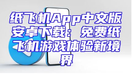 纸飞机App中文版安卓下载：免费纸飞机游戏体验新境界